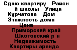 Сдаю квартиру › Район ­ 4-й школы › Улица ­ Курчатова › Дом ­ 6 › Этажность дома ­ 9 › Цена ­ 17 000 - Приморский край, Шкотовский р-н Недвижимость » Квартиры аренда   